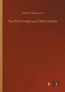 The Wild Knight and Other Poems - Gilbert Chesterton