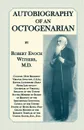 Autobiography Of An Octogenarian. Robert Enoch Withers, M.D. Colonel 18th Regiment Virginia Infantry, C.S.A.; Editor Lynchburg Daily News; Lieutenant-Governor of Virginia; Senator of the United States; Member of Board of Regents of the Smithsonian... - Robert Enoch Withers M.D