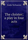 The cloister; a play in four acts - Emile Verhaeren
