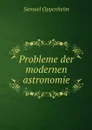 Probleme der modernen astronomie - Samuel Oppenheim