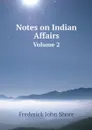 Notes on Indian Affairs. Volume 2 - Frederick John Shore