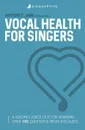 Vocal Health for Singers. A Leading Voice Doctor Answers Over 100 Questions from Vocalists - Jahn F. Dr. Anthony