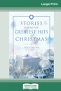 Stories Behind the Greatest Hits of Christmas (16pt Large Print Edition) - Ace Collins