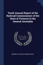 Tenth Annual Report of the Railroad Commissioner of the State of Vermont to the General Assembly - Vermont Railroad Commissioner