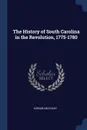 The History of South Carolina in the Revolution, 1775-1780 - Edward McCrady