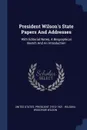 President Wilson's State Papers And Addresses. With Editorial Notes, A Biographical Sketch And An Introduction - Woodrow Wilson