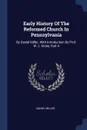 Early History Of The Reformed Church In Pennsylvania. By Daniel Miller. With Introduction By Prof. W. J. Hinke, Part 4 - Daniel Miller