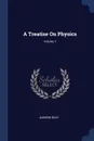 A Treatise On Physics; Volume 1 - Andrew Gray