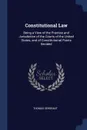 Constitutional Law. Being a View of the Practice and Jurisdiction of the Courts of the United States, and of Constitutional Points Decided - Thomas Sergeant