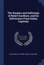 The Dangers and Sufferings of Robert Eastburn, and his Deliverance From Indian Captivity - John Randolph Spears, Robert Eastburn