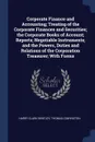 Corporate Finance and Accounting; Treating of the Corporate Finances and Securities; the Corporate Books of Account; Reports; Negotiable Instruments; and the Powers, Duties and Relations of the Corporation Treasurer; With Forms - Harry Clark Bentley, Thomas Conyngton