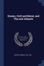 Essays, Civil and Moral, and The new Atlantis - Bacon Francis 1561-1626