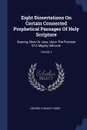 Eight Dissertations On Certain Connected Prophetical Passages Of Holy Scripture. Bearing, More Or Less, Upon The Promise Of A Mighty Deliverer; Volume 2 - George Stanley Faber