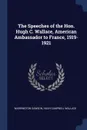 The Speeches of the Hon. Hugh C. Wallace, American Ambassador to France, 1919-1921 - Warrington Dawson, Hugh Campbell Wallace