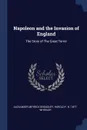 Napoleon and the Invasion of England. The Story of The Great Terror - Alexander Meyrick Broadley, Harold F. B. 1877- Wheeler