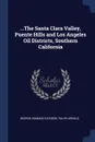 ...The Santa Clara Valley, Puente Hills and Los Angeles Oil Districts, Southern California - George Homans Eldridge, Ralph Arnold