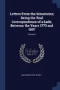 Letters From the Mountains; Being the Real Correspondence of a Lady, Between the Years 1773 and 1807; Volume 1 - Anne MacVicar Grant