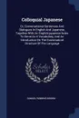 Colloquial Japanese. Or, Conversational Sentences And Dialogues In English And Japanese, Together With An English-japanese Index To Serve As A Vocabulary, And An Introduction On The Grammatical Structure Of The Language - Samuel Robbins Brown