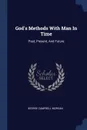 God's Methods With Man In Time. Past, Present, And Future - George Campbell Morgan