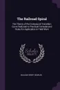 The Railroad Spiral. The Theory of the Compound Transition Curve Reduced to Practical Formulae and Rules for Application in Field Work - William Henry Searles
