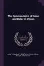 The Commentaries of Gaius and Rules of Ulpian - John Thomas Abdy, Domitius Ulpianus, Bryan Walker