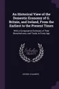 An Historical View of the Domestic Economy of G. Britain, and Ireland, From the Earliest to the Present Times. With a Comparative Estimate of Their Manufactures, and Trade, in Every Age - George Chalmers