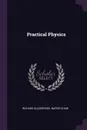 Practical Physics - Richard Glazebrook, Napier Shaw