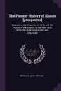 The Pioneer History of Illinois .prospectus.. Containing the Discovery in 1673, and the History of the Country to the Year 1818, When the State Government was Organized - John Reynolds