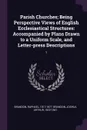 Parish Churches; Being Perspective Views of English Ecclesiastical Structures. Accompanied by Plans Drawn to a Uniform Scale, and Letter-press Descriptions: 1 - Raphael Brandon, Joshua Arthur Brandon