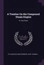 A Treatise On the Compound Steam Engine. In Two Parts - Stillman Williams Robinson, John Turnbull