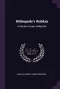 Hildegarde's Holiday. A Sequel to Queen Hildegarde - Laura Elizabeth Howe Richards
