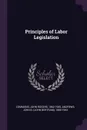 Principles of Labor Legislation - John Rogers Commons, John B. 1880-1943 Andrews