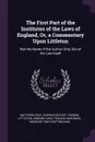 The First Part of the Institutes of the Laws of England, Or, a Commentary Upon Littleton. Not the Name of the Author Only, But of the Law Itself - Matthew Hale, Charles Butler, Thomas Littleton