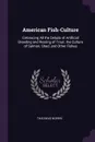 American Fish-Culture. Embracing All the Details of Artificial Breeding and Rearing of Trout; the Culture of Salmon, Shad, and Other Fishes - Thaddeus Norris