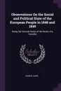 Observations On the Social and Political State of the European People in 1848 and 1849. Being the Second Series of the Notes of a Traveller - Samuel Laing