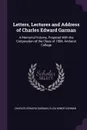 Letters, Lectures and Address of Charles Edward Garman. A Memorial Volume, Prepared With the Cooperation of the Class of 1884, Amherst College - Charles Edward Garman, Eliza Miner Garman