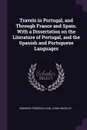 Travels in Portugal, and Through France and Spain. With a Dissertation on the Literature of Portugal, and the Spanish and Portugueze Languages - Heinrich Friedrich Link, John Hinckley