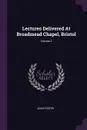 Lectures Delivered At Broadmead Chapel, Bristol; Volume 2 - John Foster