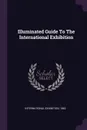 Illuminated Guide To The International Exhibition - International exhibition 1862