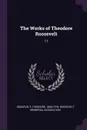 The Works of Theodore Roosevelt. 17 - Theodore Roosevelt