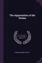 The Appreciation of the Drama - Charles Henry Caffin