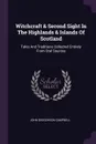 Witchcraft & Second Sight In The Highlands & Islands Of Scotland. Tales And Traditions Collected Entirely From Oral Sources - John Gregorson Campbell