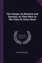 The Temple, Its Ministry And Services, As They Were At The Time Of Jesus Christ - Alfred Edersheim