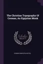 The Christian Topography Of Cosmas, An Egyptian Monk - Cosmas (Indicopleustes)