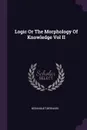 Logic Or The Morphology Of Knowledge Vol II - Bernard Bosanquet