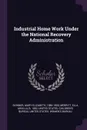 Industrial Home Work Under the National Recovery Administration - Mary Elizabeth Skinner, Ella Arvilla Merritt