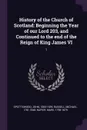 History of the Church of Scotland. Beginning the Year of our Lord 203, and Continued to the end of the Reign of King James VI: 1 - John Spottiswood, Michael Russell, Mark Napier