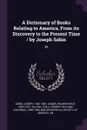 A Dictionary of Books Relating to America, From its Discovery to the Present Time / by Joseph Sabin. 29 - Joseph Sabin, Wilberforce Eames, RWG 1890-1966 Vail