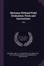 Montana Wetland Field Evaluation. Form and Instructions: 1996 - Jeff Berglund, Morrison-Maierle Environmen Corporation