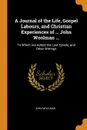 A Journal of the Life, Gospel Labours, and Christian Experiences of ... John Woolman ... To Which Are Added His Last Epistle, and Other Writings - John Woolman